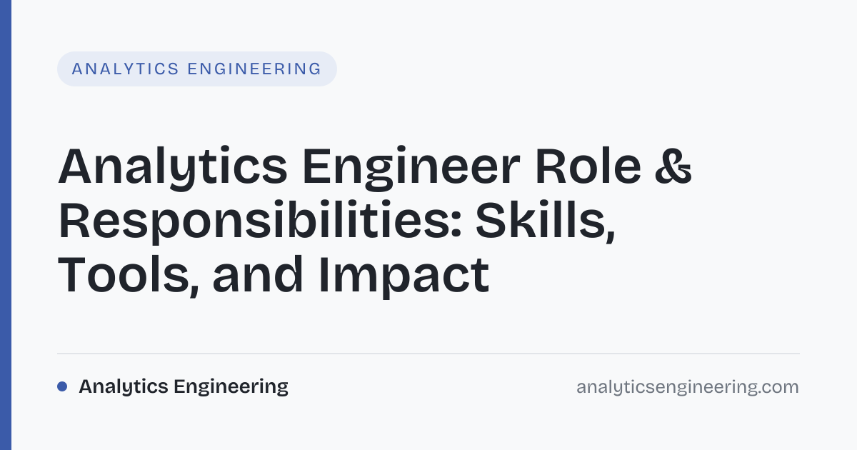 Analytics Engineer Role: Skills, Tools, Impact · Analytics Engineering
