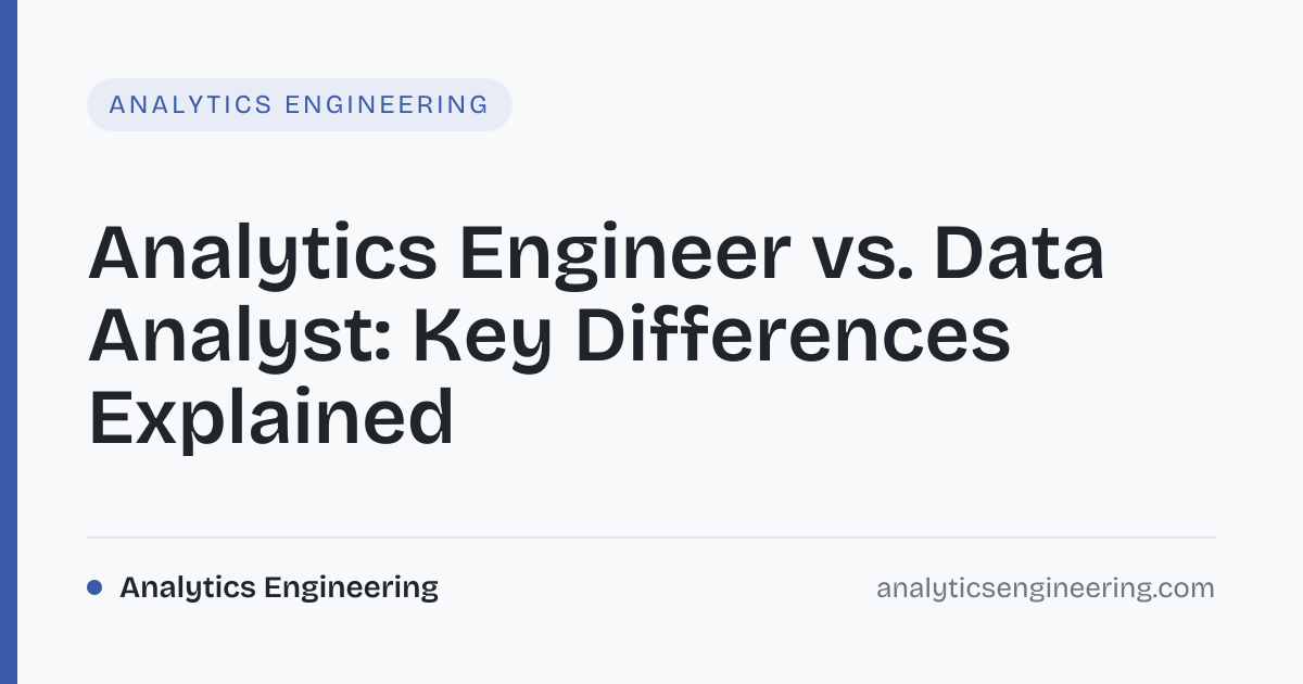 Analytics Engineer vs Data Analyst: Key Differences · Analytics Engineering